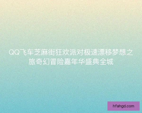 QQ飞车芝麻街狂欢派对极速漂移梦想之旅奇幻冒险嘉年华盛典全城