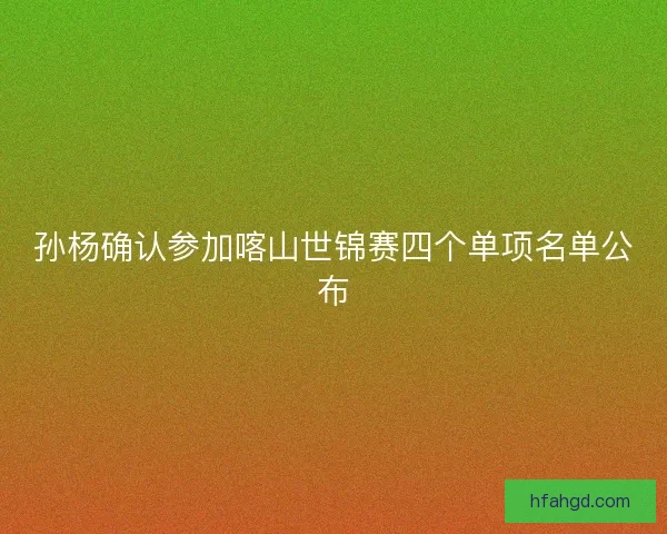 孙杨确认参加喀山世锦赛四个单项名单公布